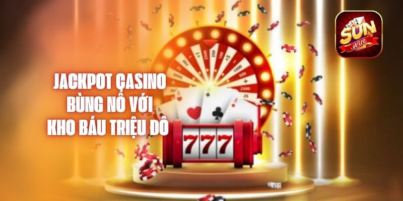 Jackpot Casino – Bùng Nổ Với Kho Báu Triệu Đô 